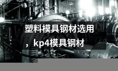 塑料模具鋼材選用，kp4模具鋼材