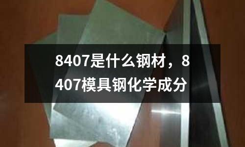 8407是什么鋼材，8407模具鋼化學(xué)成分