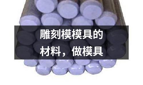 雕刻模模具的材料，做模具