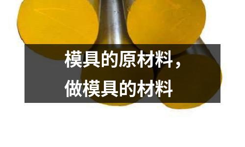 模具的原材料，做模具的材料