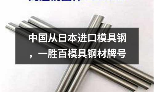 中國從日本進口模具鋼，一勝百模具鋼材牌號