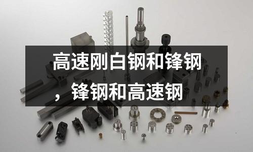 高速剛白鋼和鋒鋼，鋒鋼和高速鋼