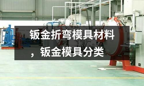 鈑金折彎模具材料，鈑金模具分類