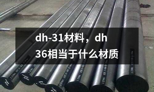 dh-31材料，dh36相當于什么材質