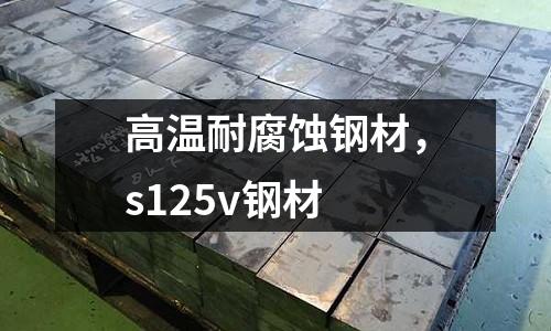 高溫耐腐蝕鋼材，s125v鋼材