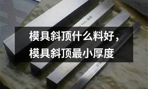 模具斜頂什么料好，模具斜頂最小厚度