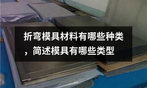 折彎模具材料有哪些種類，簡述模具有哪些類型