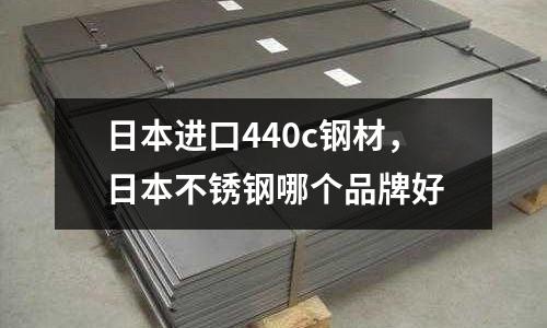 日本進口440c鋼材，日本不銹鋼哪個品牌好