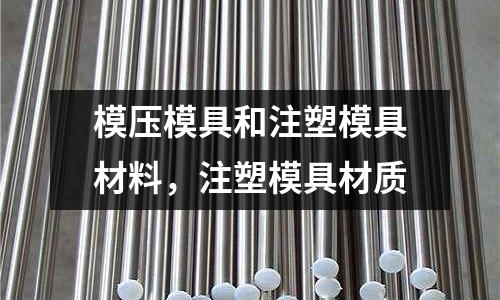 模壓模具和注塑模具材料，注塑模具材質