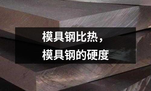 模具鋼比熱，模具鋼的硬度