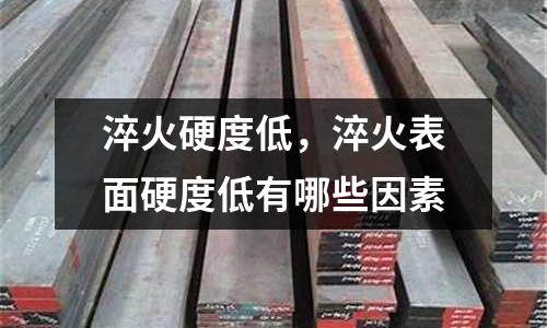 淬火硬度低，淬火表面硬度低有哪些因素