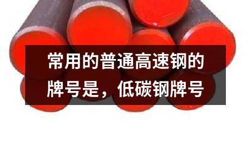 常用的普通高速鋼的牌號是，低碳鋼牌號