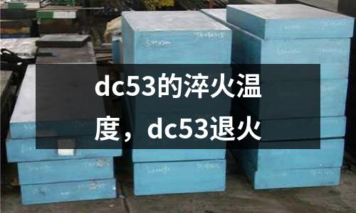 dc53的淬火溫度，dc53退火