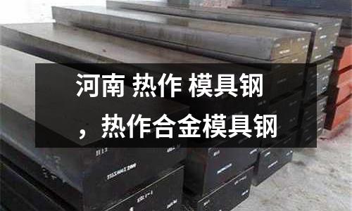 河南 熱作 模具鋼，熱作合金模具鋼