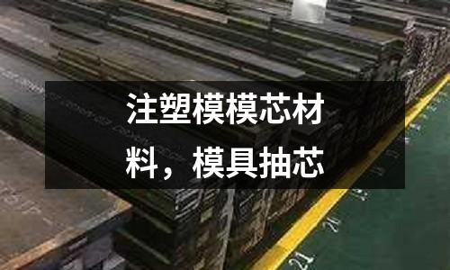 注塑模模芯材料,模具抽芯