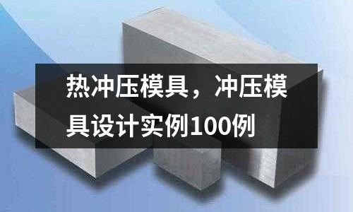 熱沖壓模具,沖壓模具設(shè)計(jì)實(shí)例100例