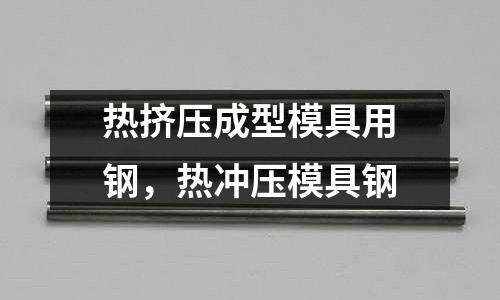 熱擠壓成型模具用鋼，熱沖壓模具鋼