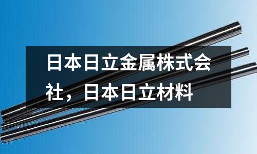 日本日立金屬株式會社,日本日立材料