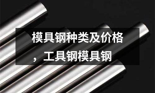 模具鋼種類及價格,工具鋼模具鋼