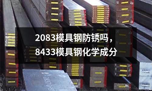 2083模具鋼防銹嗎，8433模具鋼化學成分