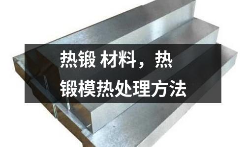 熱鍛 材料,熱鍛模熱處理方法