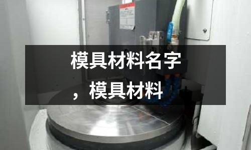 模具材料名字,模具材料
