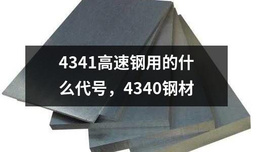 4341高速鋼用的什么代號,4340鋼材