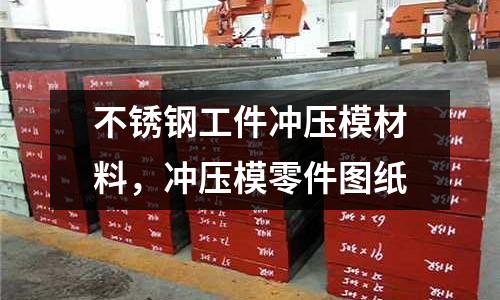 不銹鋼工件沖壓模材料,沖壓模零件圖紙