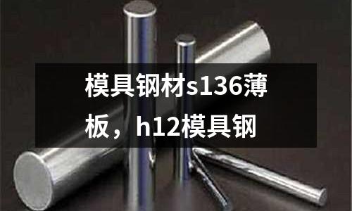 模具鋼材s136薄板，h12模具鋼