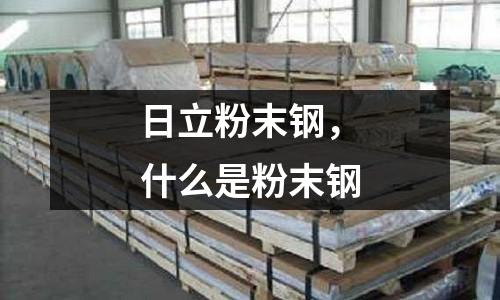 日立粉末鋼，什么是粉末鋼