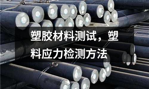 塑膠材料測試，塑料應力檢測方法