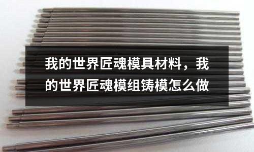 我的世界匠魂模具材料，我的世界匠魂模組鑄模怎么做