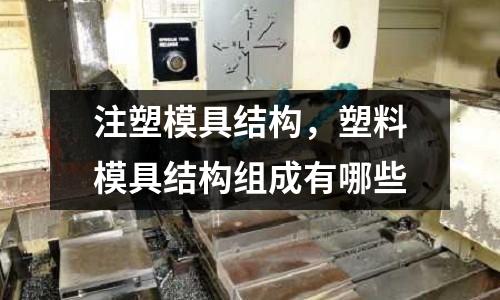 注塑模具結構,塑料模具結構組成有哪些
