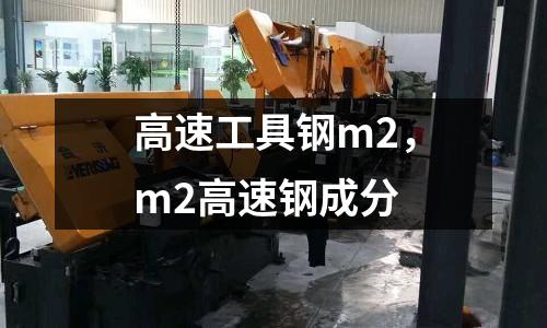 高速工具鋼m2,m2高速鋼成分