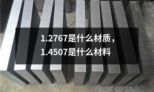 1.2767是什么材質,1.4507是什么材料