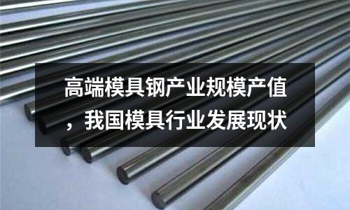 高端模具鋼產業規模產值,我國模具行業發展現狀