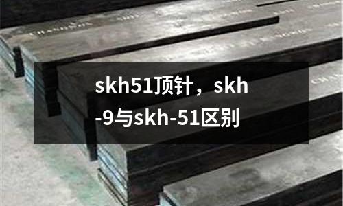 skh51頂針，skh-9與skh-51區(qū)別