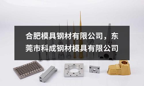 合肥模具鋼材有限公司，東莞市科成鋼材模具有限公司
