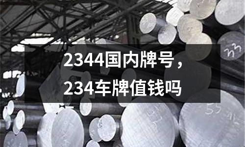 2344國內(nèi)牌號,234車牌值錢嗎