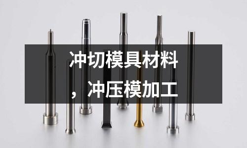 沖切模具材料，沖壓模加工