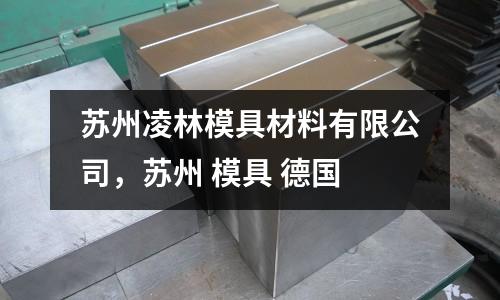 蘇州凌林模具材料有限公司，蘇州 模具 德國
