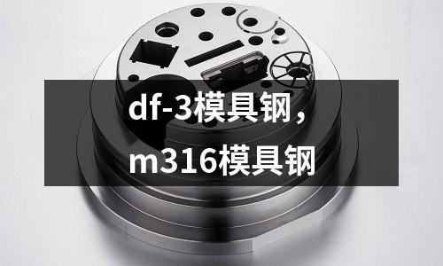 df-3模具鋼，m316模具鋼