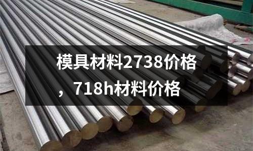 模具材料2738價格,718h材料價格