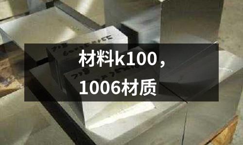 材料k100，1006材質
