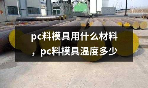 pc料模具用什么材料,pc料模具溫度多少