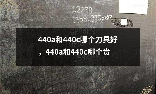 440a和440c哪個刀具好,440a和440c哪個貴