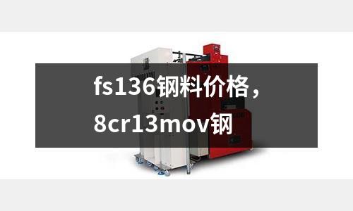 fs136鋼料價格，8cr13mov鋼