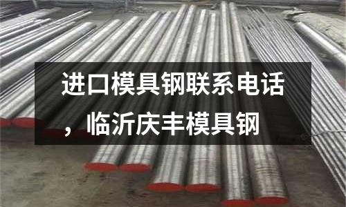 進(jìn)口模具鋼聯(lián)系電話，臨沂慶豐模具鋼