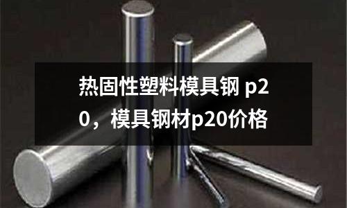 熱固性塑料模具鋼 p20,模具鋼材p20價格