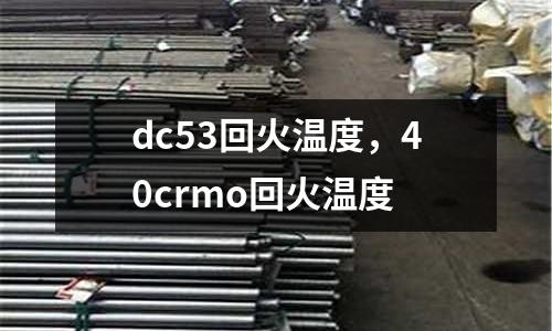 dc53回火溫度,40crmo回火溫度